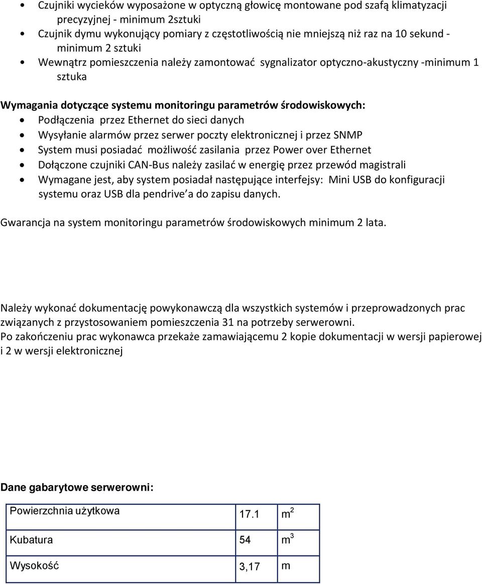 Ethernet do sieci danych Wysyłanie alarmów przez serwer poczty elektronicznej i przez SNMP System musi posiadać możliwość zasilania przez Power over Ethernet Dołączone czujniki CAN Bus należy zasilać
