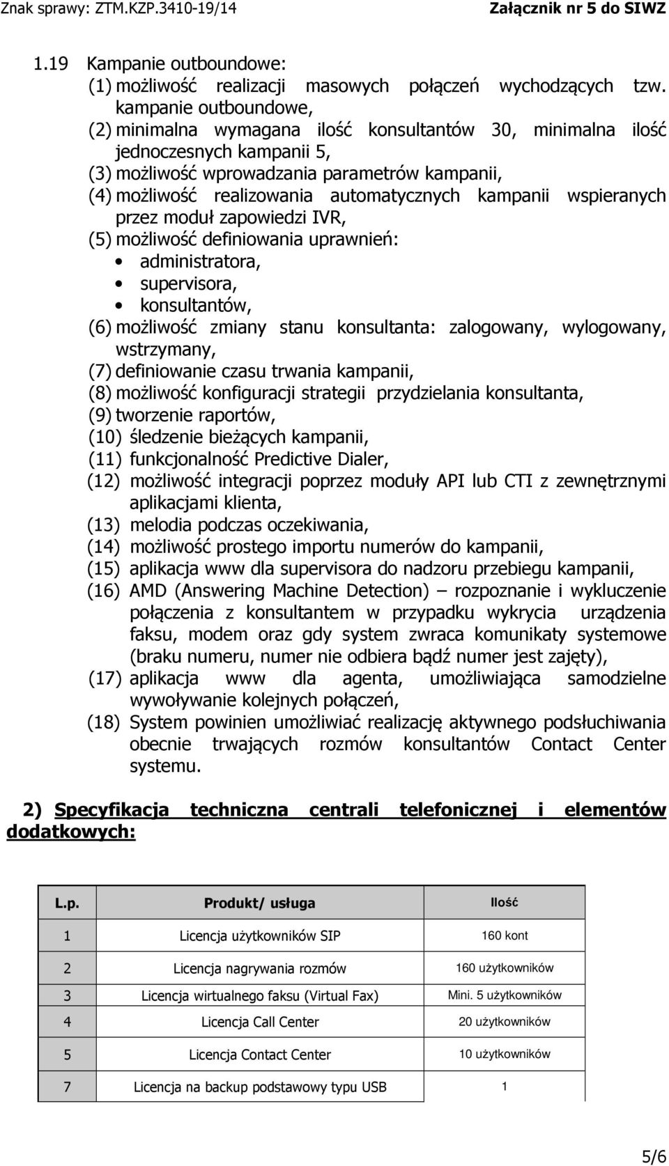 kampanii wspieranych przez moduł zapowiedzi IVR, (5) możliwość definiowania uprawnień: administratora, supervisora, konsultantów, (6) możliwość zmiany stanu konsultanta: zalogowany, wylogowany,