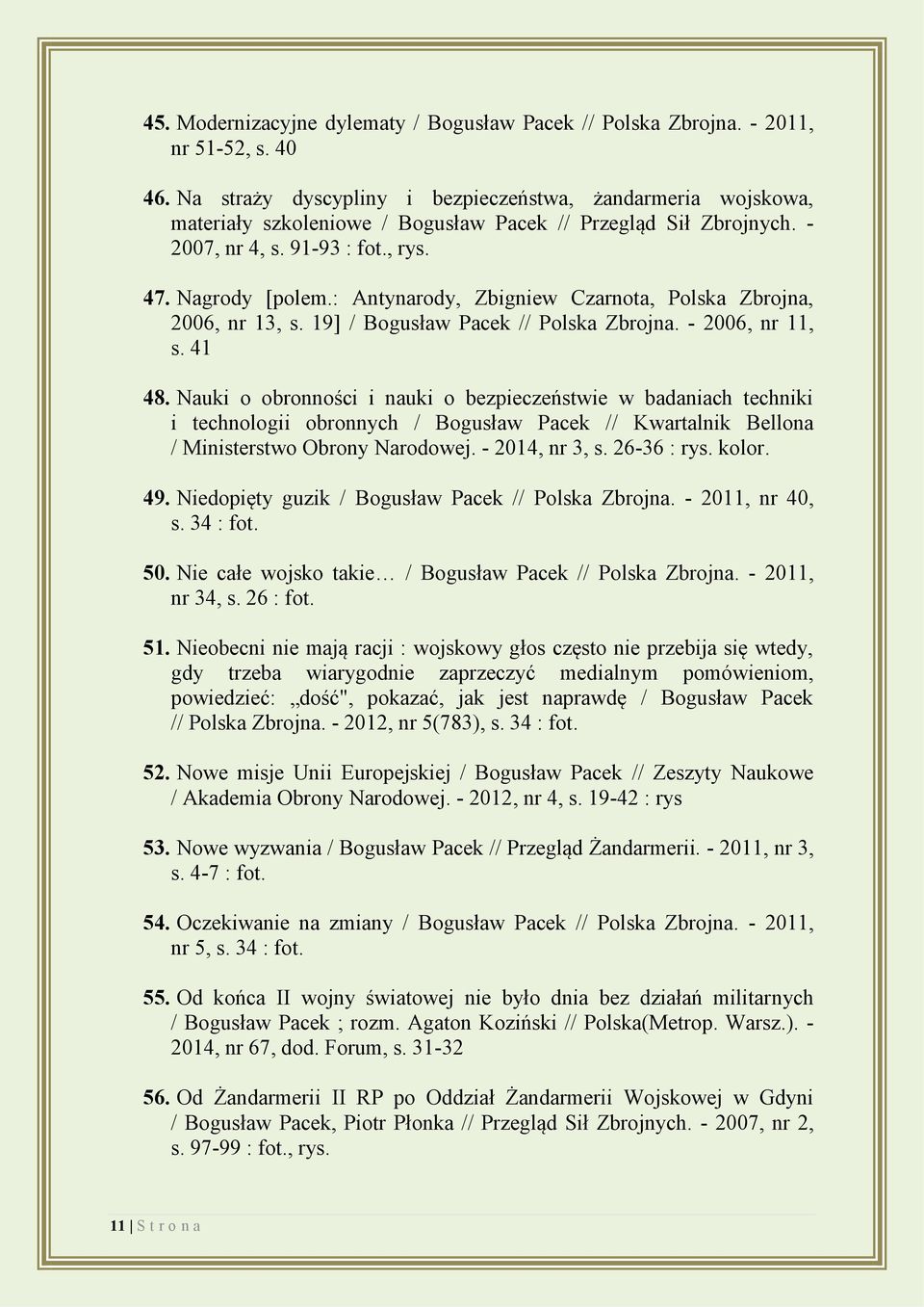 : Antynarody, Zbigniew Czarnota, Polska Zbrojna, 2006, nr 13, s. 19] / Bogusław Pacek // Polska Zbrojna. - 2006, nr 11, s. 41 48.