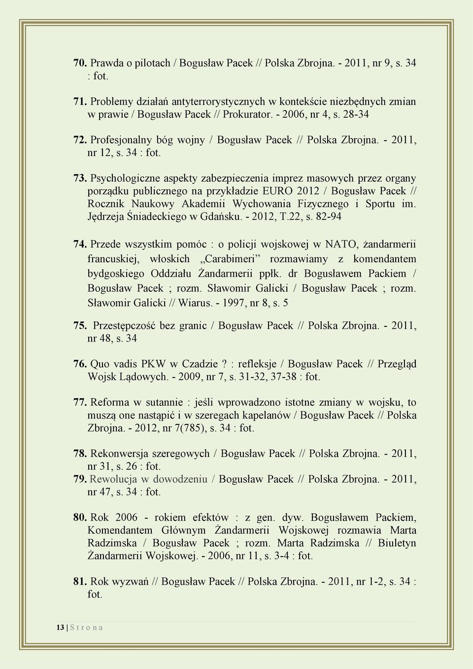 Psychologiczne aspekty zabezpieczenia imprez masowych przez organy porządku publicznego na przykładzie EURO 2012 / Bogusław Pacek // Rocznik Naukowy Akademii Wychowania Fizycznego i Sportu im.