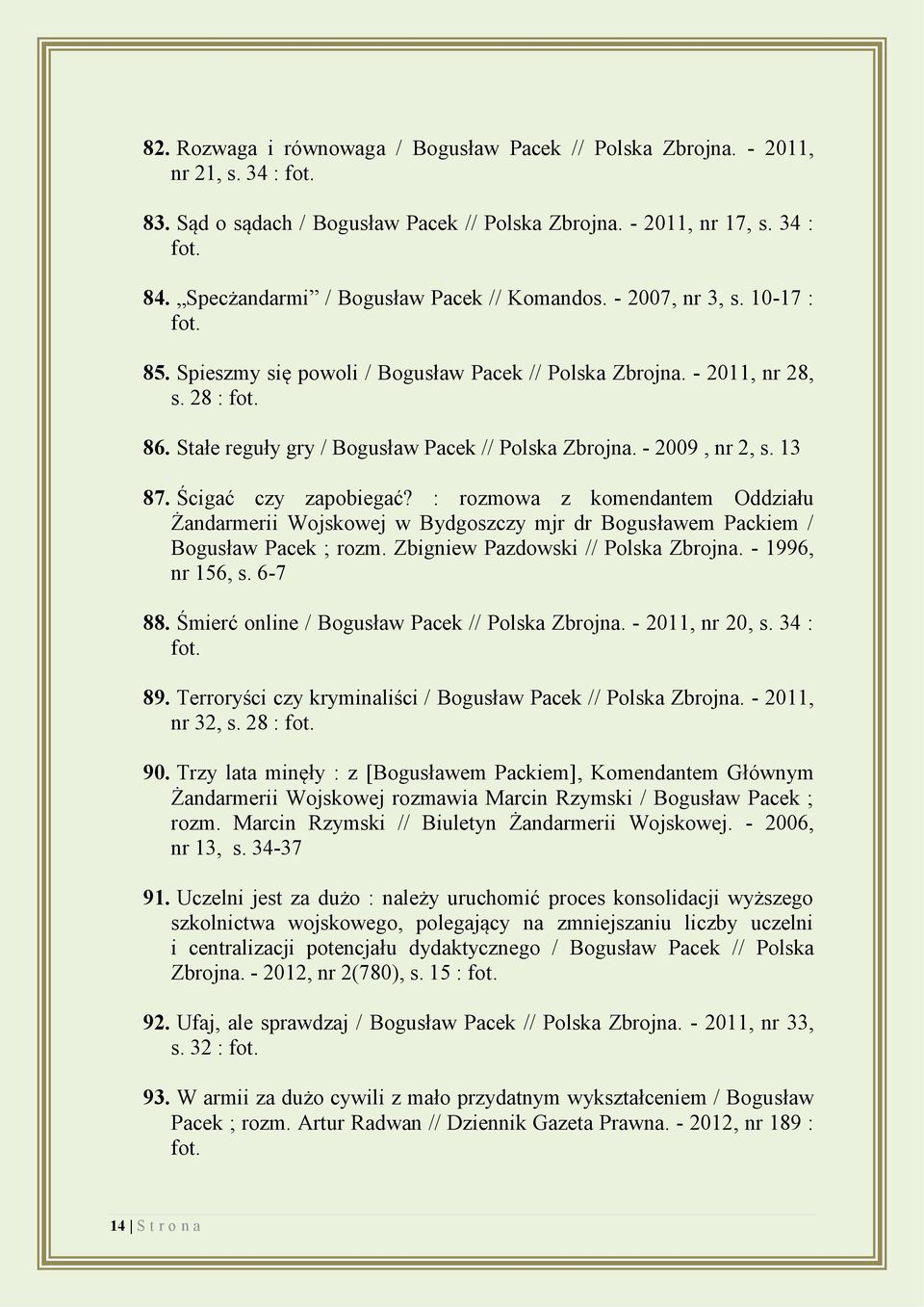 Stałe reguły gry / Bogusław Pacek // Polska Zbrojna. - 2009, nr 2, s. 13 87. Ścigać czy zapobiegać?
