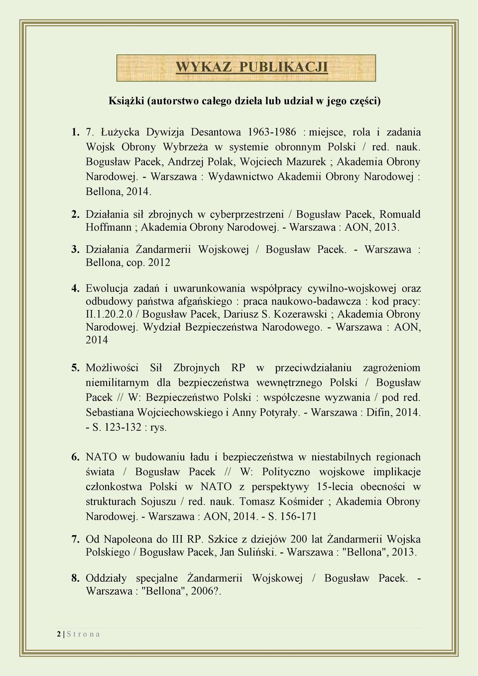 14. 2. Działania sił zbrojnych w cyberprzestrzeni / Bogusław Pacek, Romuald Hoffmann ; Akademia Obrony Narodowej. - Warszawa : AON, 2013. 3. Działania Żandarmerii Wojskowej / Bogusław Pacek.