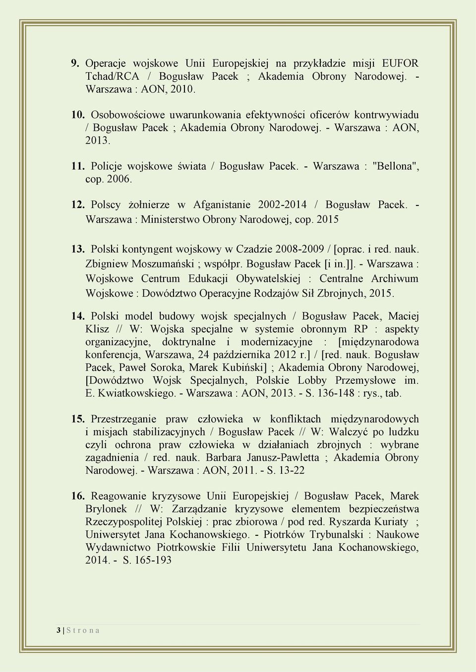 - Warszawa : "Bellona", cop. 2006. 12. Polscy żołnierze w Afganistanie 2002-2014 / Bogusław Pacek. - Warszawa : Ministerstwo Obrony Narodowej, cop. 2015 13.