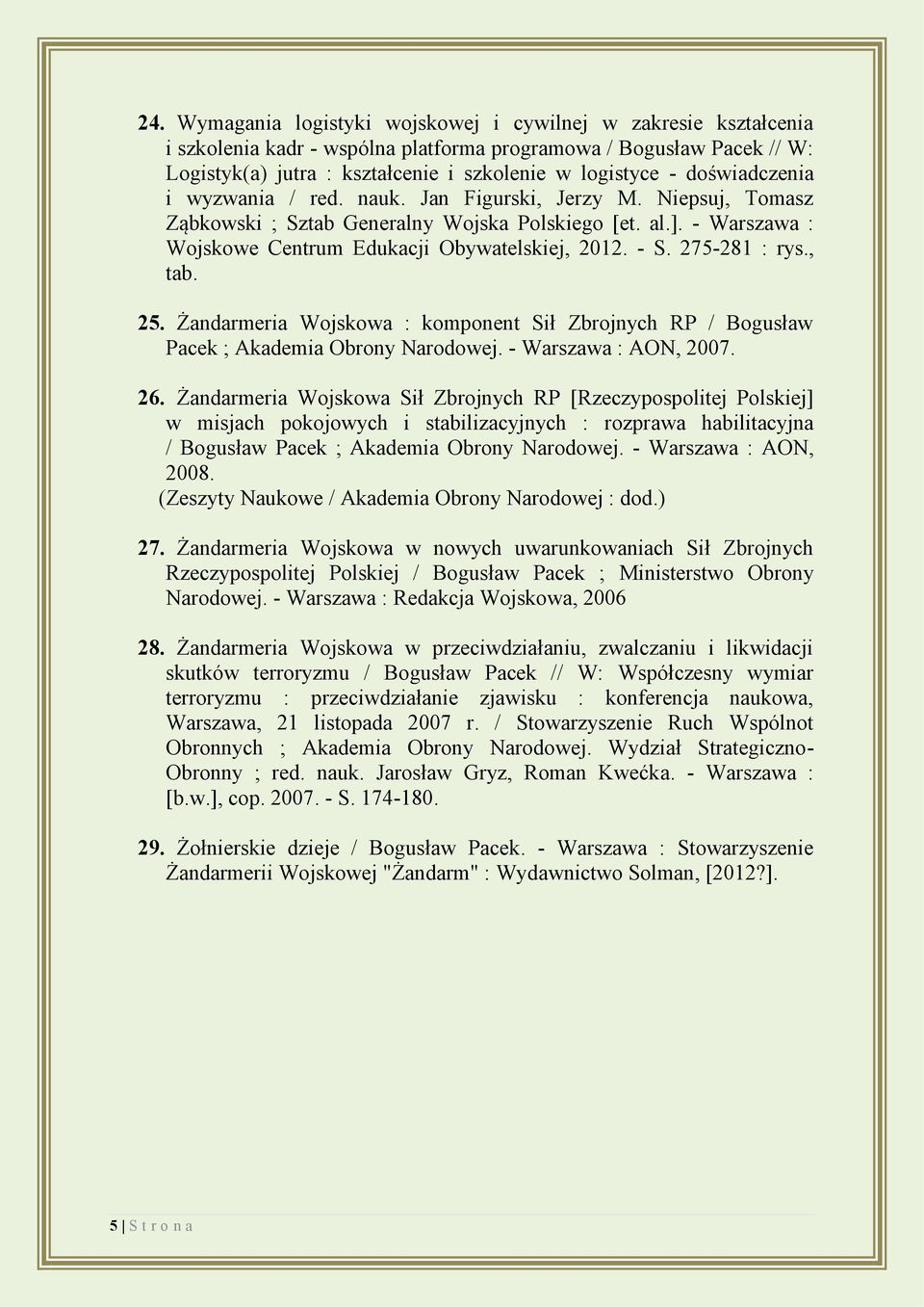 275-281 : rys., tab. 25. Żandarmeria Wojskowa : komponent Sił Zbrojnych RP / Bogusław Pacek ; Akademia Obrony Narodowej. - Warszawa : AON, 2007. 26.
