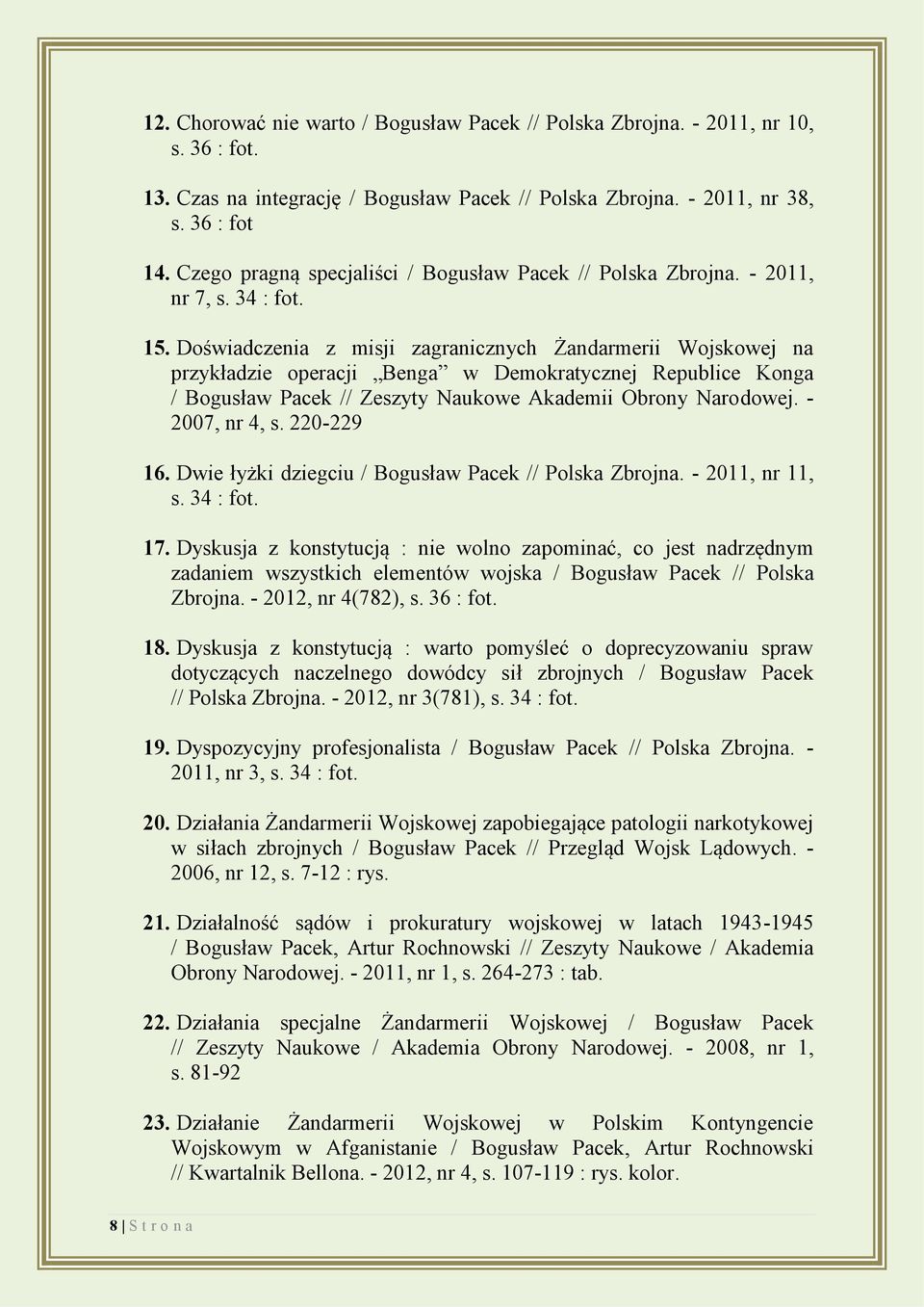 Doświadczenia z misji zagranicznych Żandarmerii Wojskowej na przykładzie operacji Benga w Demokratycznej Republice Konga / Bogusław Pacek // Zeszyty Naukowe Akademii Obrony Narodowej. - 2007, nr 4, s.