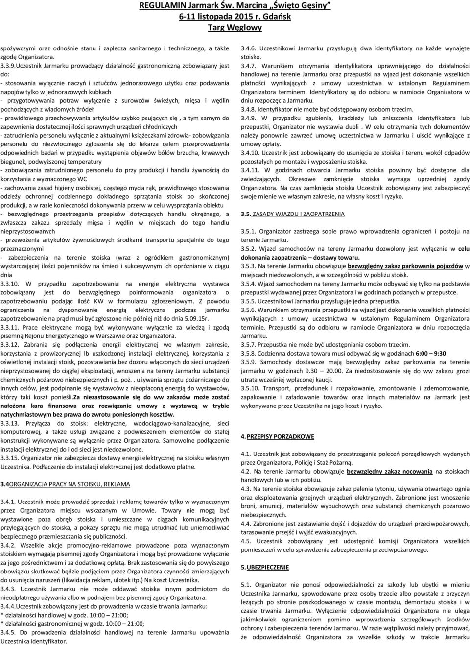 przygotowywania potraw wyłącznie z surowców świeżych, mięsa i wędlin pochodzących z wiadomych źródeł - prawidłowego przechowywania artykułów szybko psujących się, a tym samym do zapewnienia