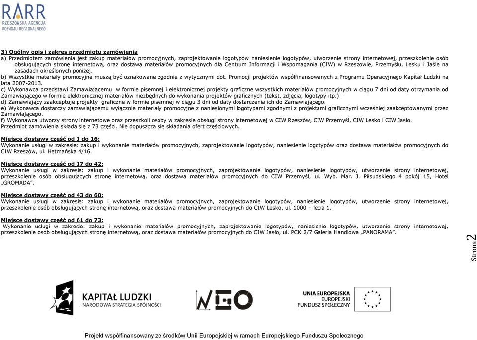 b) Wszystkie materiały promocyjne muszą być oznakowane zgodnie z wytycznymi dot. Promocji projektów współfinansowanych z Programu Operacyjnego Kapitał Ludzki na lata 2007-2013.