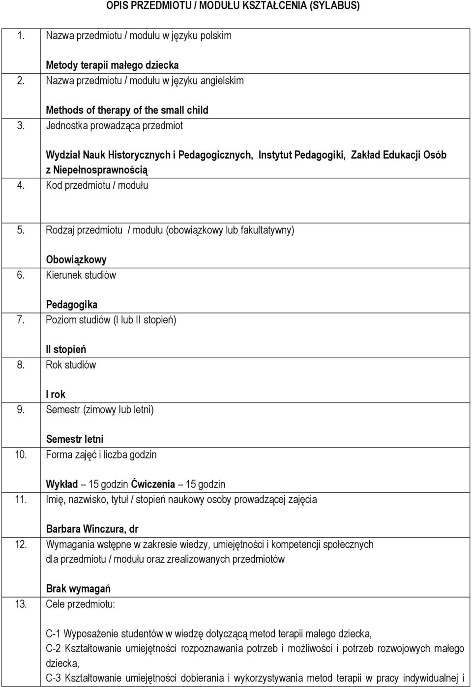 Jednostka prowadząca przedmiot Wydział Nauk Historycznych i Pedagogicznych, Instytut Pedagogiki, Zakład Edukacji Osób z Niepełnosprawnością 4. Kod przedmiotu / modułu 5.