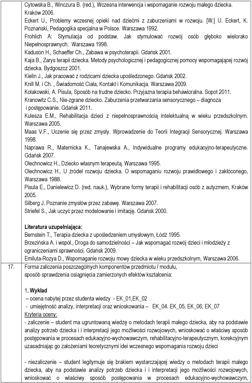 , Zabawa w psychoterapii. Gdańsk 2001. Kaja B., Zarys terapii dziecka. Metody psychologicznej i pedagogicznej pomocy wspomagającej rozwój dziecka. Bydgoszcz 2001. Kielin J.