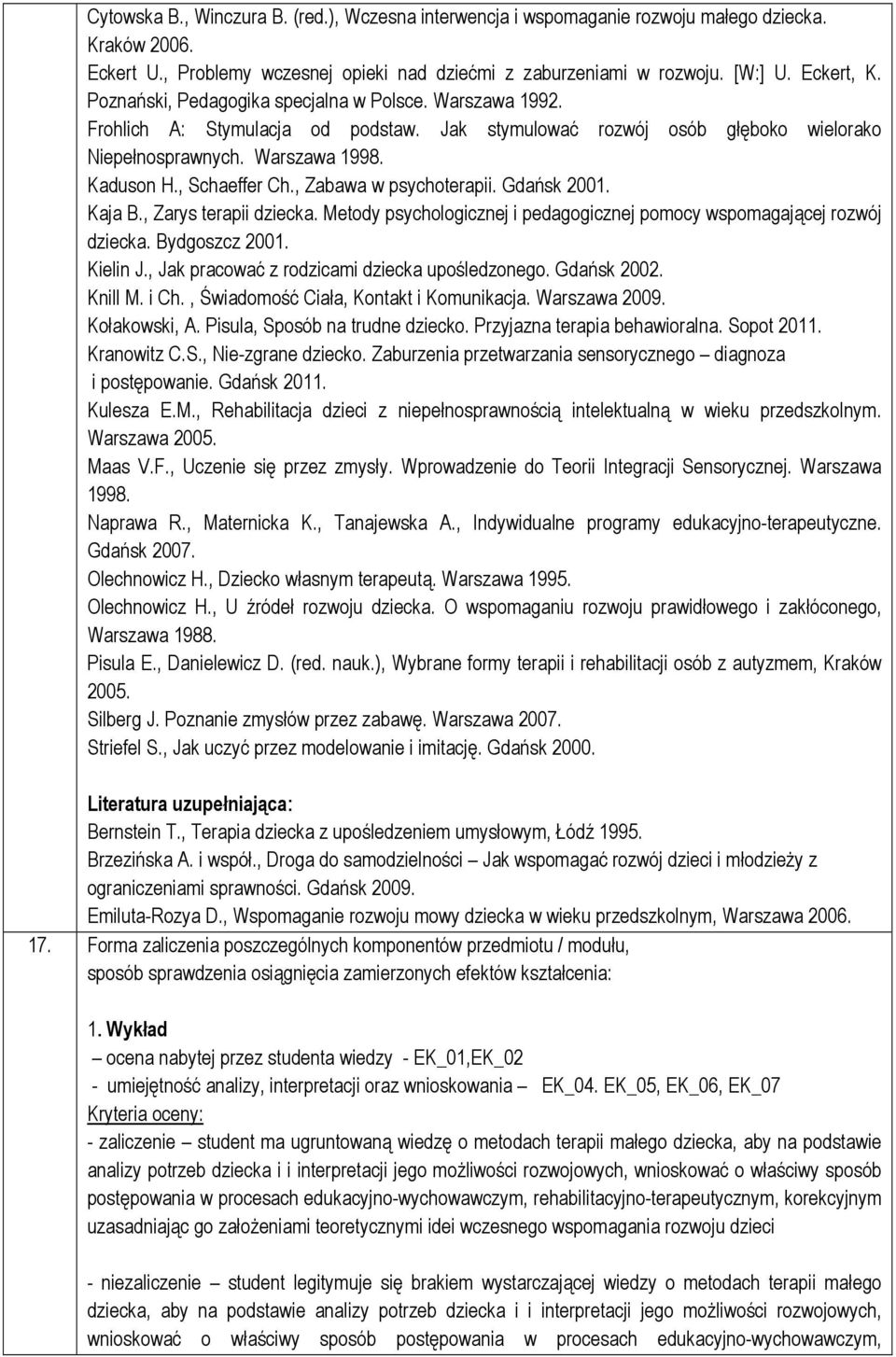 , Zabawa w psychoterapii. Gdańsk 2001. Kaja B., Zarys terapii dziecka. Metody psychologicznej i pedagogicznej pomocy wspomagającej rozwój dziecka. Bydgoszcz 2001. Kielin J.