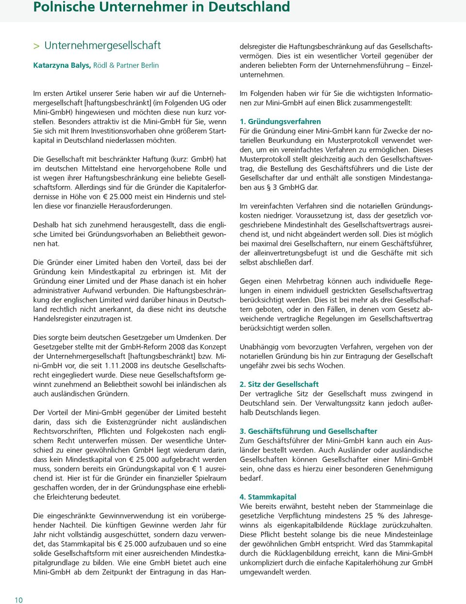 Besonders attraktiv ist die Mini-GmbH für Sie, wenn Sie sich mit Ihrem Investitionsvorhaben ohne größerem Startkapital in Deutschland niederlassen möchten.