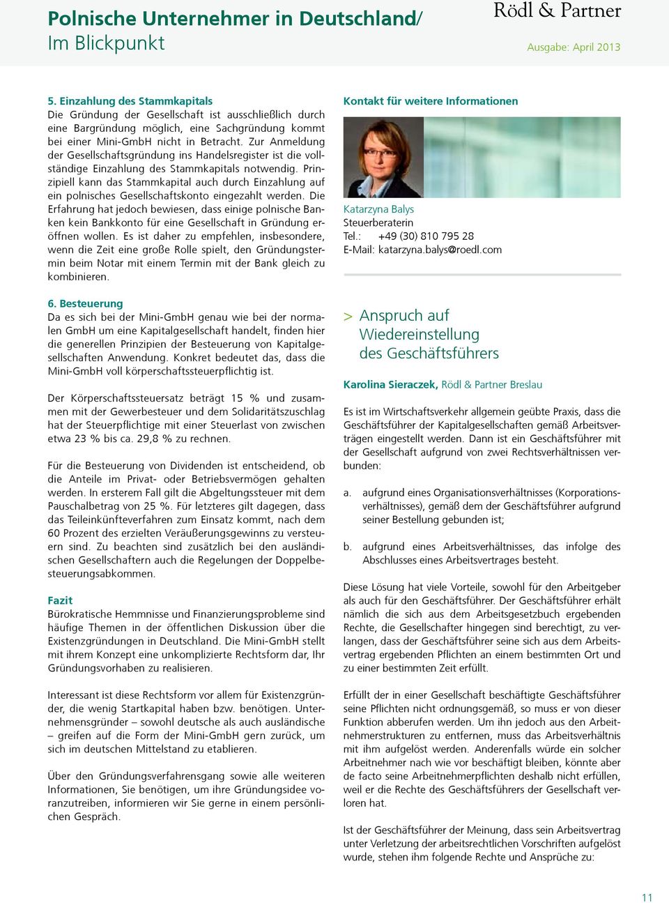 Zur Anmeldung der Gesellschaftsgründung ins Handelsregister ist die vollständige Einzahlung des Stammkapitals notwendig.
