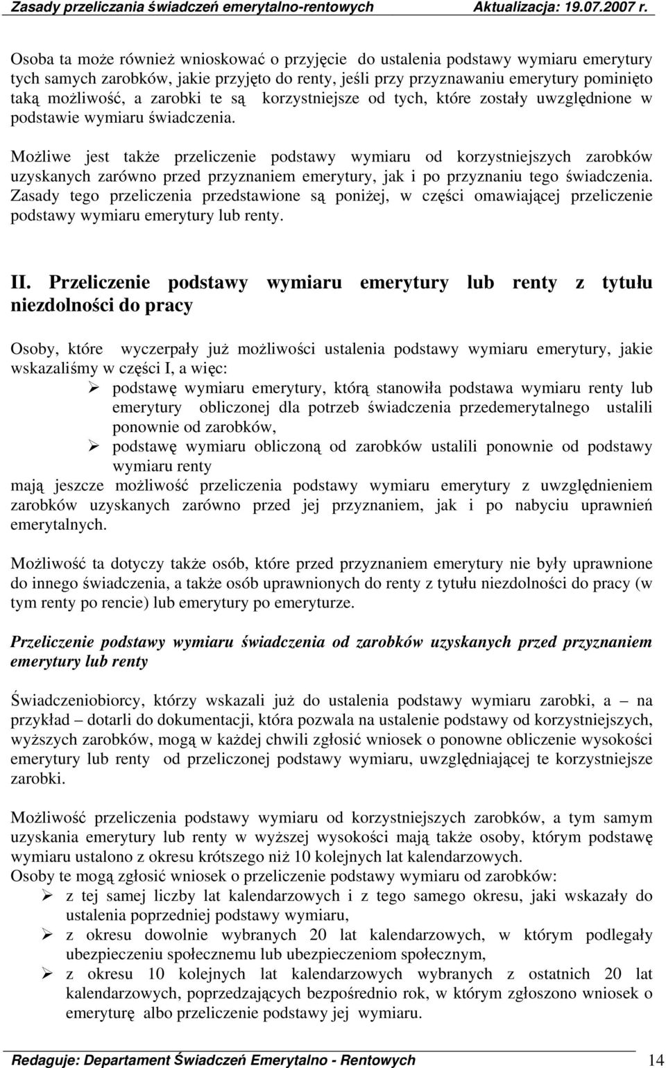 Możliwe jest także przeliczenie podstawy wymiaru od korzystniejszych zarobków uzyskanych zarówno przed przyznaniem emerytury, jak i po przyznaniu tego świadczenia.