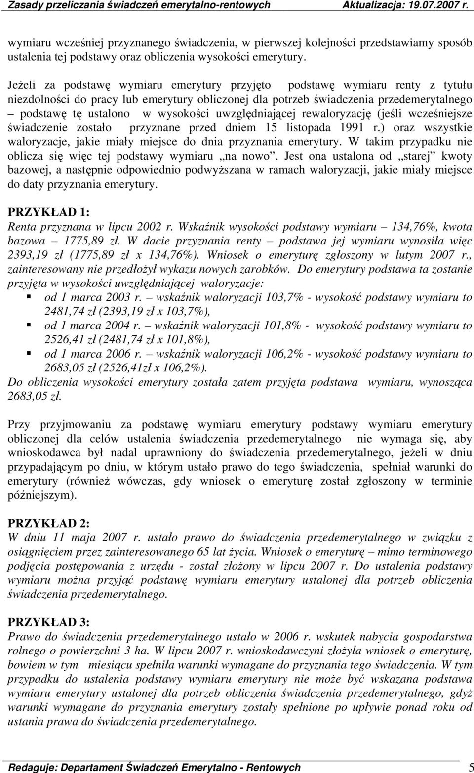 uwzględniającej rewaloryzację (jeśli wcześniejsze świadczenie zostało przyznane przed dniem 15 listopada 1991 r.) oraz wszystkie waloryzacje, jakie miały miejsce do dnia przyznania emerytury.