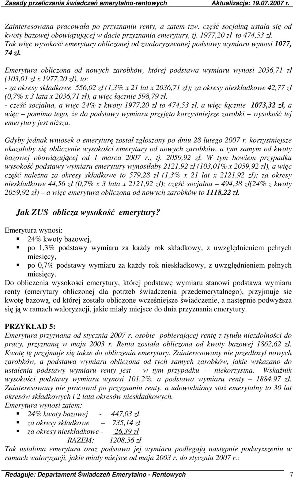 Emerytura obliczona od nowych zarobków, której podstawa wymiaru wynosi 2036,71 zł (103,01 zł x 1977,20 zł), to: - za okresy składkowe 556,02 zł (1,3% x 21 lat x 2036,71 zł); za okresy nieskładkowe