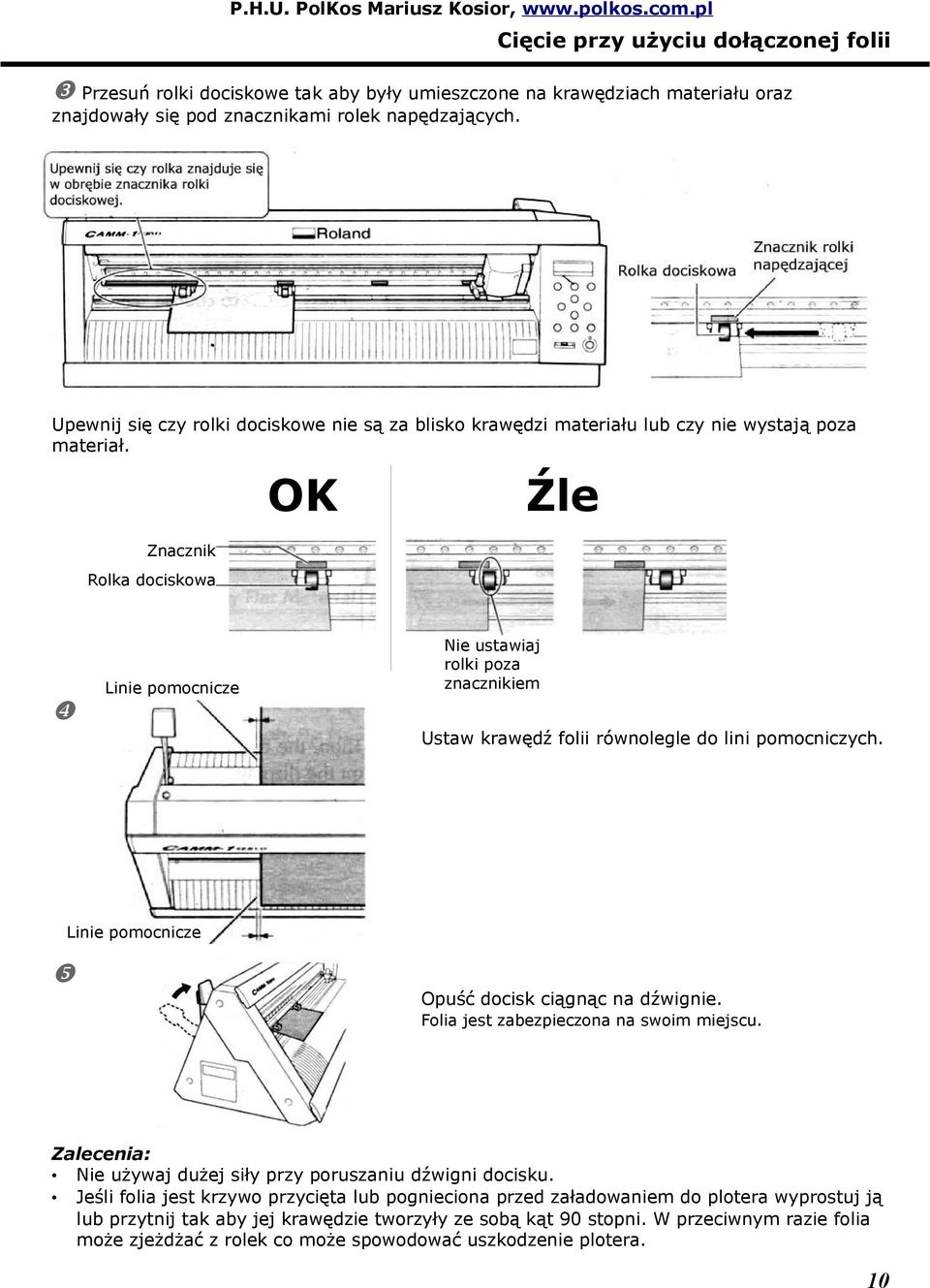 OK Źle Znacznik Rolka dociskowa Linie pomocnicze Nie ustawiaj rolki poza znacznikiem x Ustaw krawędź folii równolegle do lini pomocniczych. Linie pomocnicze y Opuść docisk ciągnąc na dźwignie.