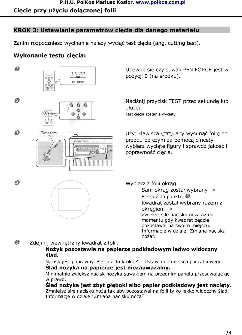 w Użyj klawisza aby wysunąć folię do przodu po czym za pomocą pincety wybierz wycięte figury i sprawdź jakość i poprawność cięcia. x Wybierz z folii okrąg.