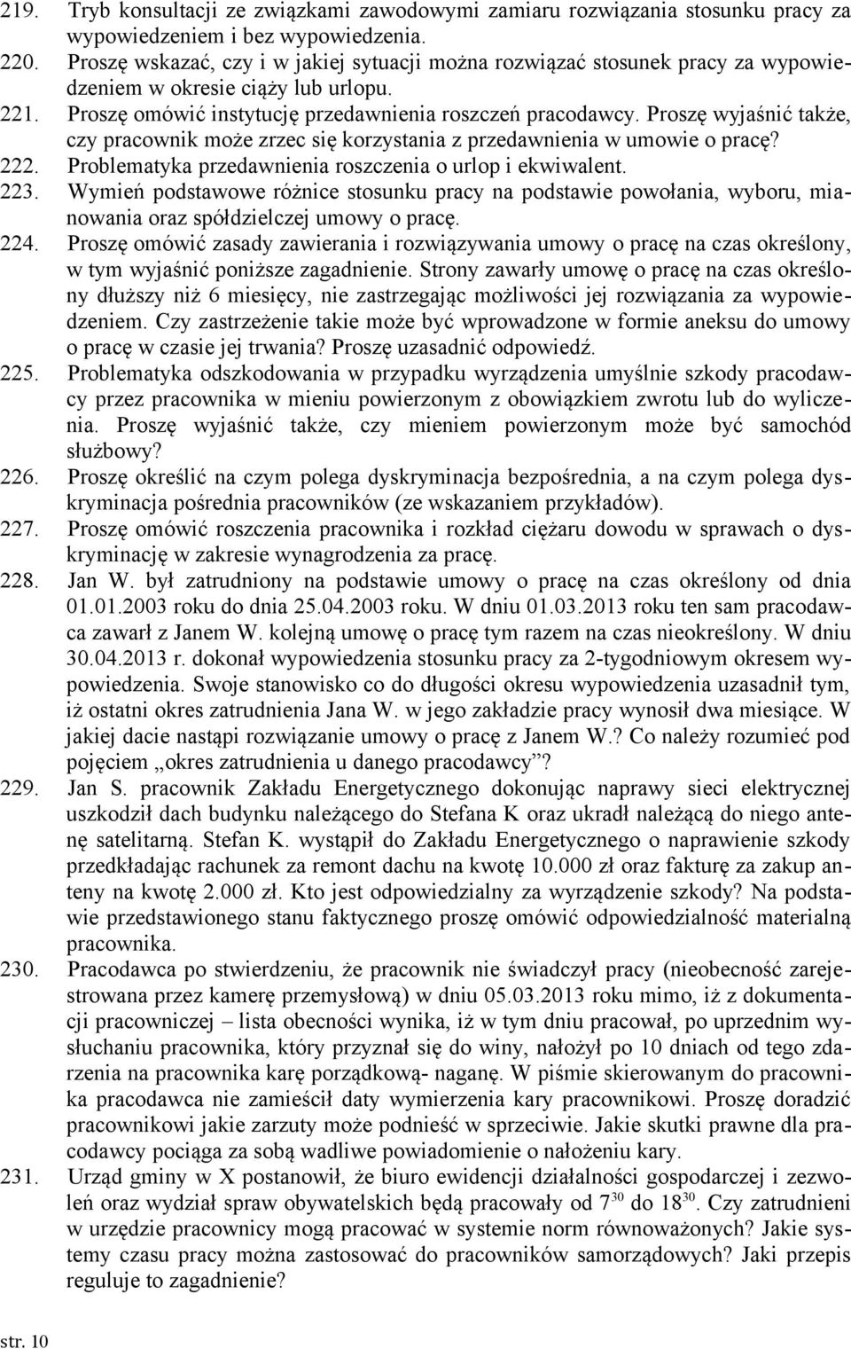 Proszę wyjaśnić także, czy pracownik może zrzec się korzystania z przedawnienia w umowie o pracę? 222. Problematyka przedawnienia roszczenia o urlop i ekwiwalent. 223.