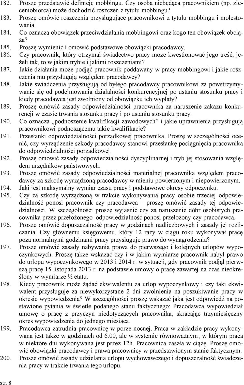 Proszę wymienić i omówić podstawowe obowiązki pracodawcy. 186. Czy pracownik, który otrzymał świadectwo pracy może kwestionować jego treść, jeżeli tak, to w jakim trybie i jakimi roszczeniami? 187.