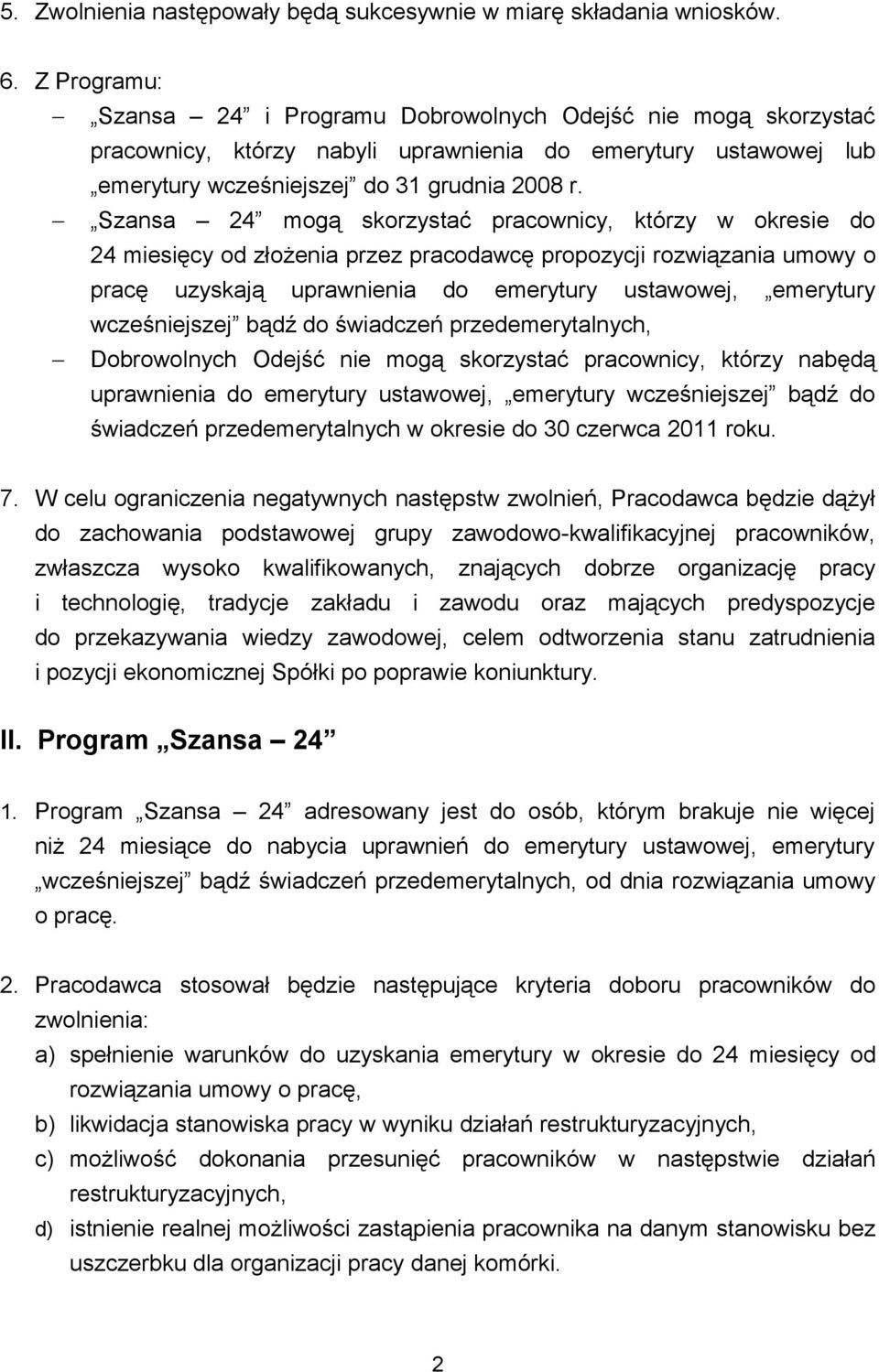 Szansa 24 mogą skorzystać pracownicy, którzy w okresie do 24 miesięcy od złożenia przez pracodawcę propozycji rozwiązania umowy o pracę uzyskają uprawnienia do emerytury ustawowej, emerytury