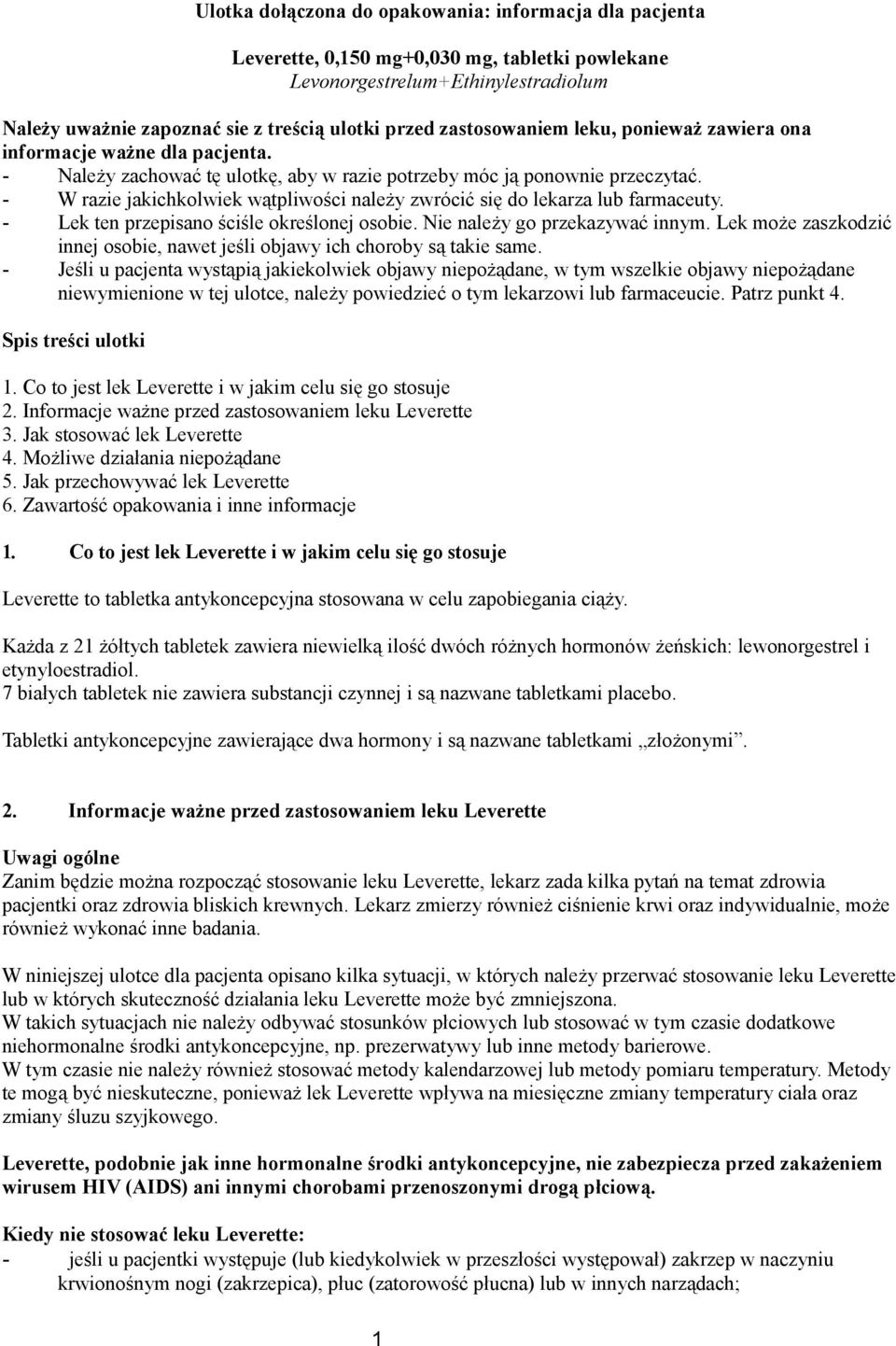 - W razie jakichkolwiek wątpliwości należy zwrócić się do lekarza lub farmaceuty. - Lek ten przepisano ściśle określonej osobie. Nie należy go przekazywać innym.