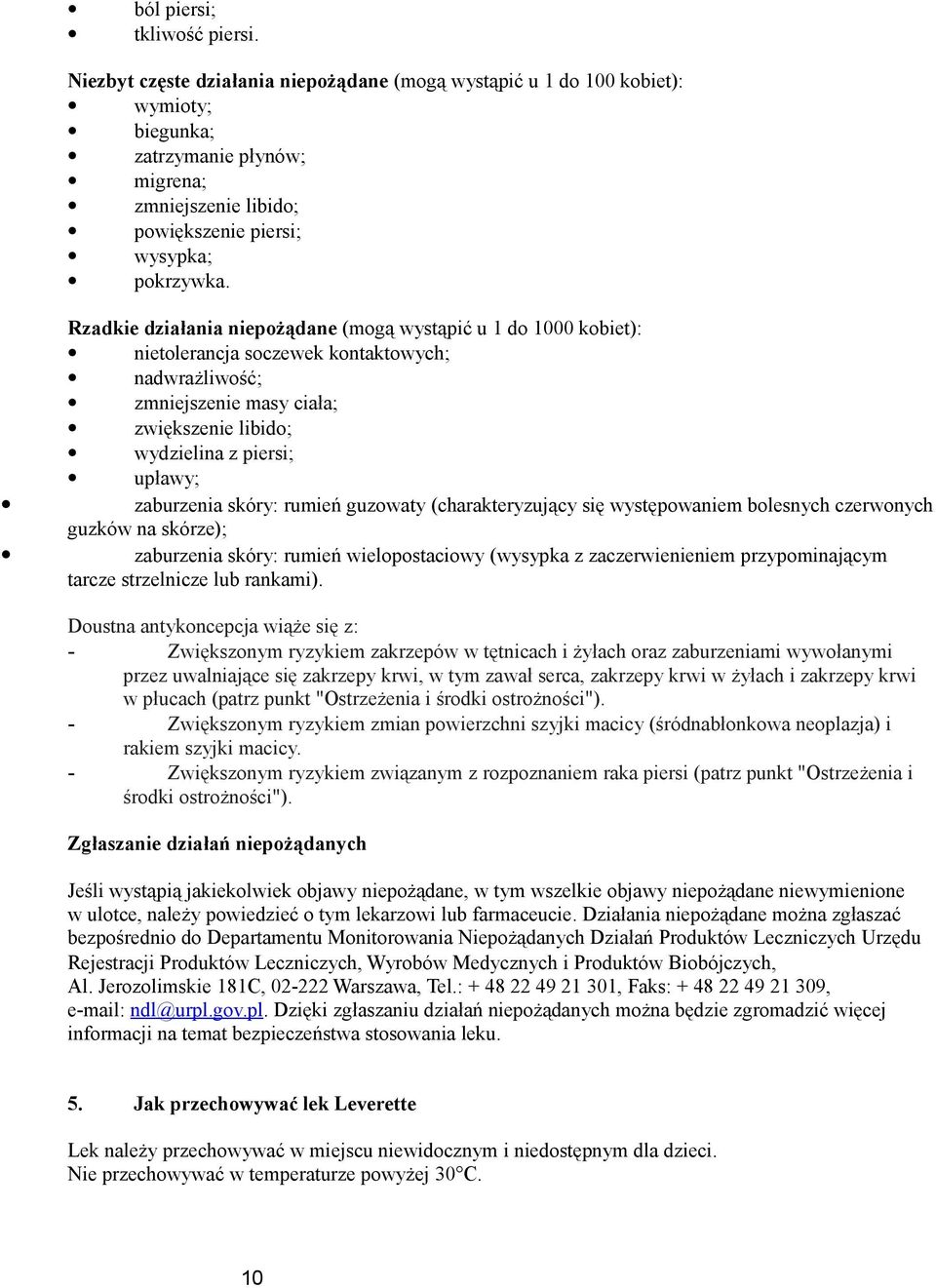 Rzadkie działania niepożądane (mogą wystąpić u 1 do 1000 kobiet): nietolerancja soczewek kontaktowych; nadwrażliwość; zmniejszenie masy ciała; zwiększenie libido; wydzielina z piersi; upławy;