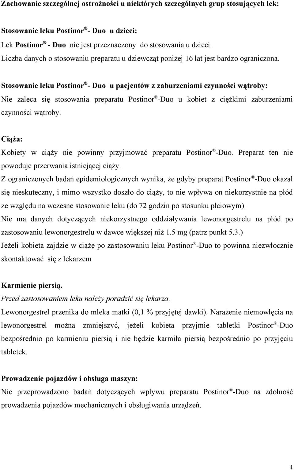 Stosowanie leku Postinor - Duo u pacjentów z zaburzeniami czynności wątroby: Nie zaleca się stosowania preparatu Postinor -Duo u kobiet z ciężkimi zaburzeniami czynności wątroby.