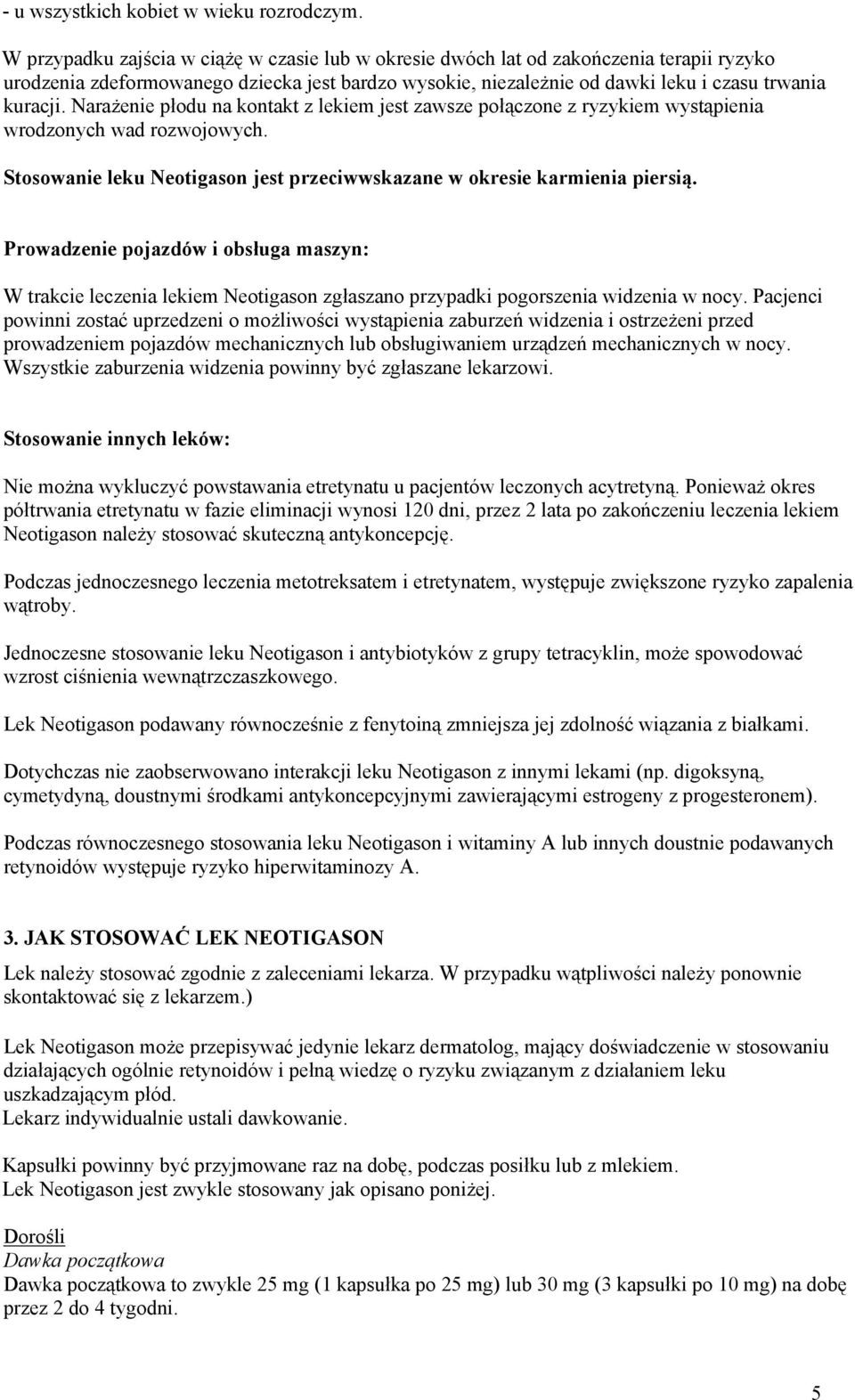 Narażenie płodu na kontakt z lekiem jest zawsze połączone z ryzykiem wystąpienia wrodzonych wad rozwojowych. Stosowanie leku Neotigason jest przeciwwskazane w okresie karmienia piersią.