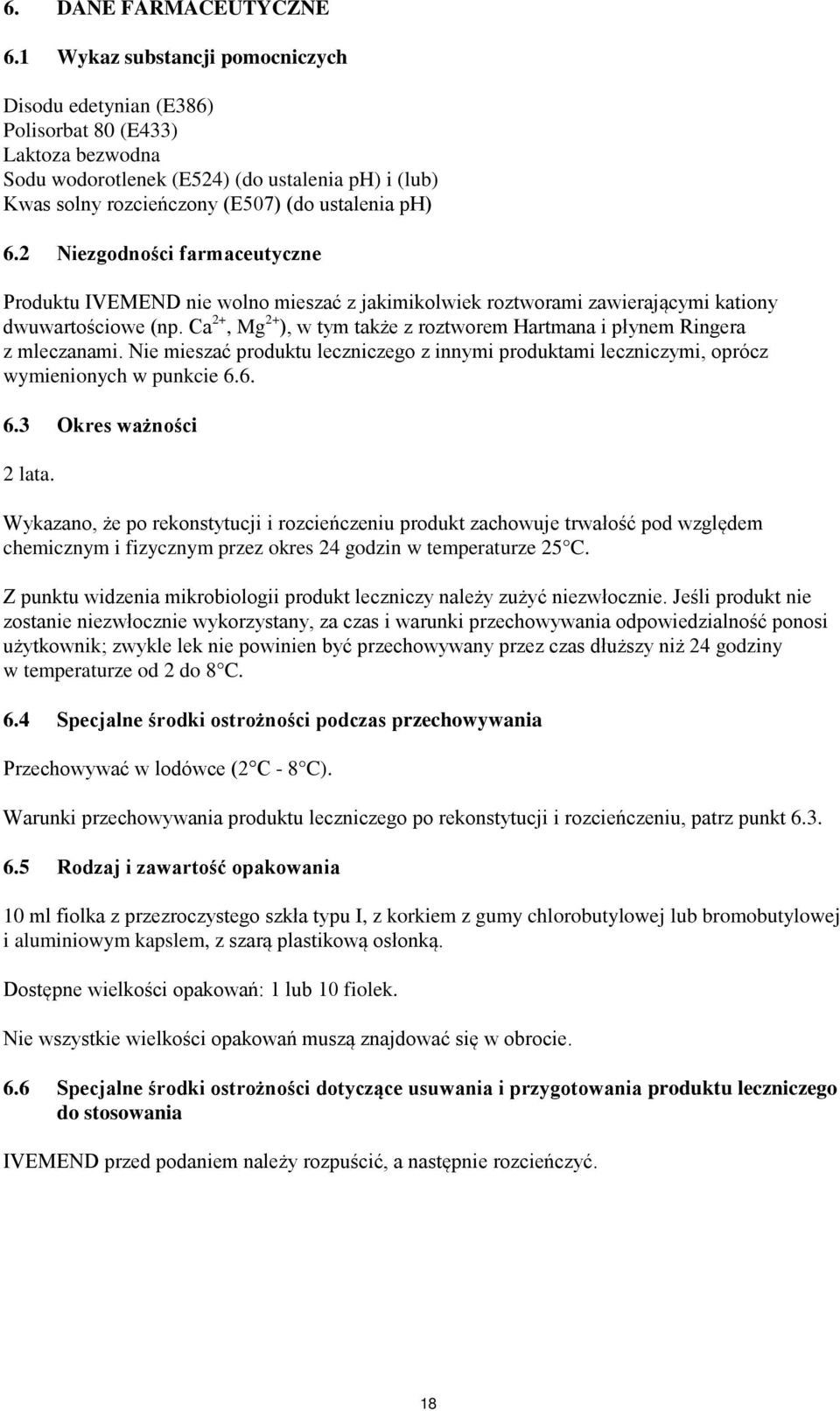 2 Niezgodności farmaceutyczne Produktu IVEMEND nie wolno mieszać z jakimikolwiek roztworami zawierającymi kationy dwuwartościowe (np.
