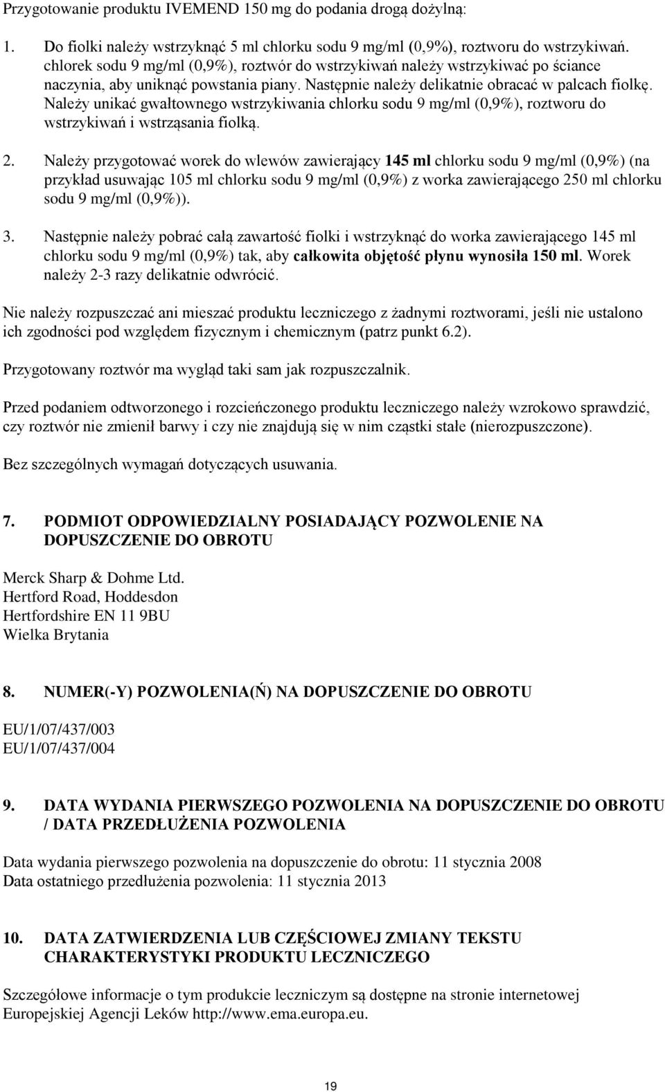 Należy unikać gwałtownego wstrzykiwania chlorku sodu 9 mg/ml (0,9%), roztworu do wstrzykiwań i wstrząsania fiolką. 2.