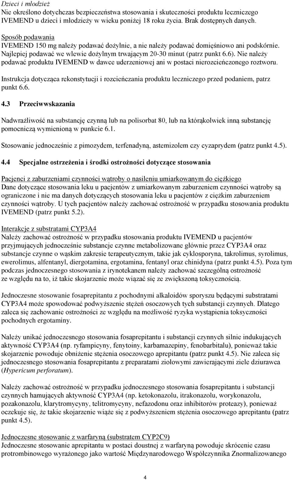 Nie należy podawać produktu IVEMEND w dawce uderzeniowej ani w postaci nierozcieńczonego roztworu.