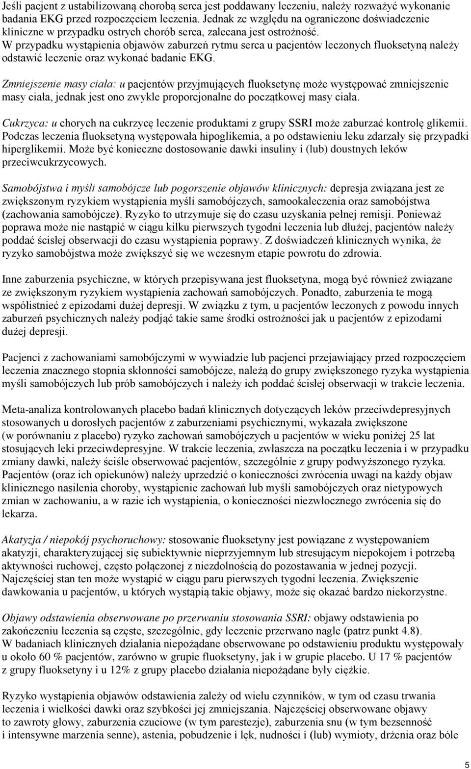 W przypadku wystąpienia objawów zaburzeń rytmu serca u pacjentów leczonych fluoksetyną należy odstawić leczenie oraz wykonać badanie EKG.