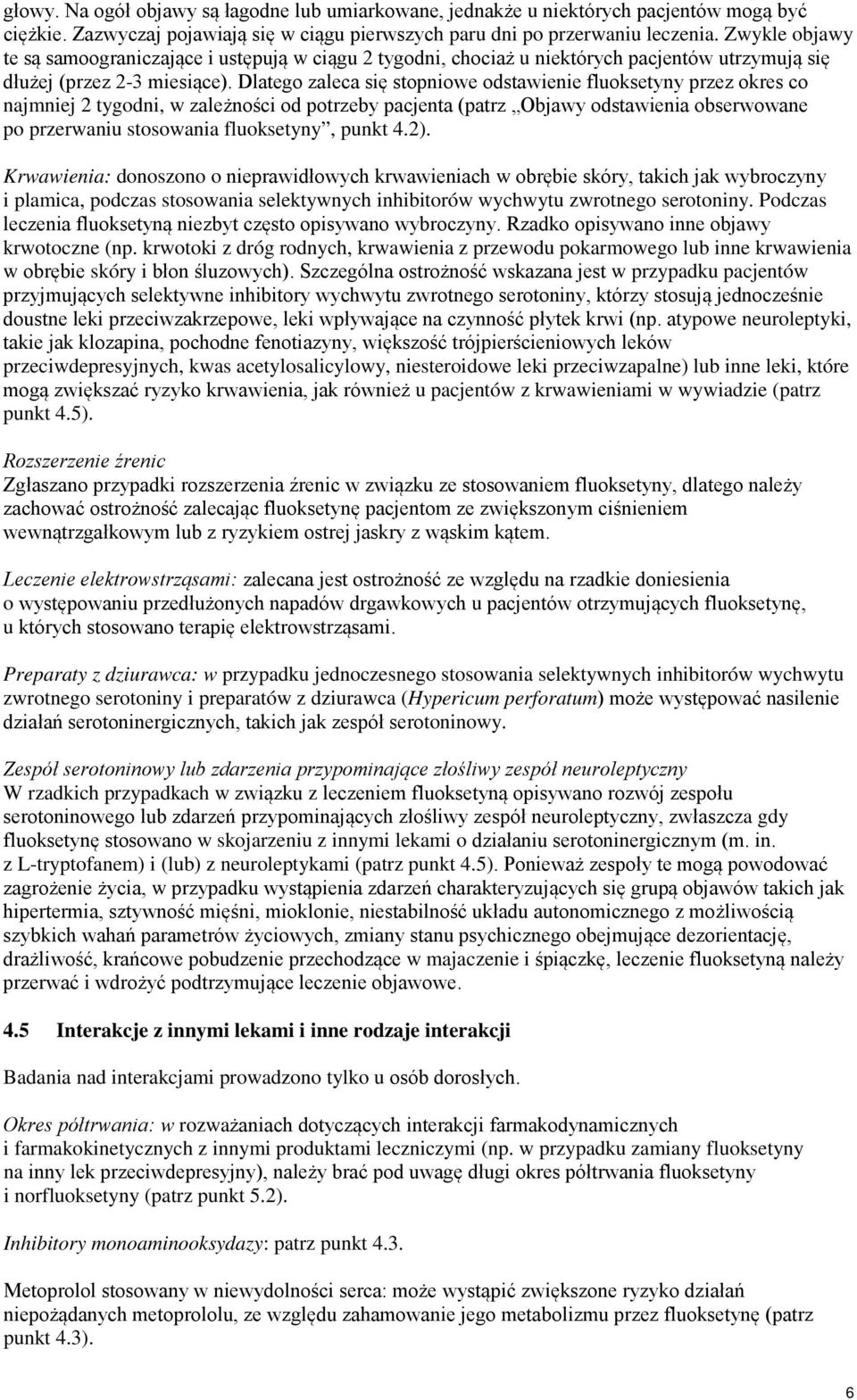 Dlatego zaleca się stopniowe odstawienie fluoksetyny przez okres co najmniej 2 tygodni, w zależności od potrzeby pacjenta (patrz Objawy odstawienia obserwowane po przerwaniu stosowania fluoksetyny,