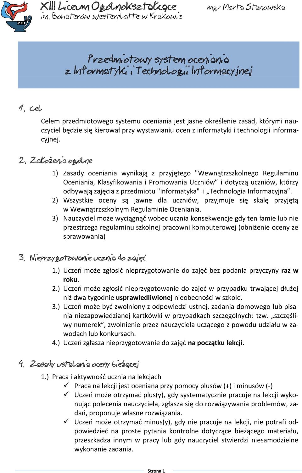 Założenia ogólne 1) Zasady oceniania wynikają z przyjętego "Wewnątrzszkolnego Regulaminu Oceniania, Klasyfikowania i Promowania Uczniów i dotyczą uczniów, którzy odbywają zajęcia z przedmiotu