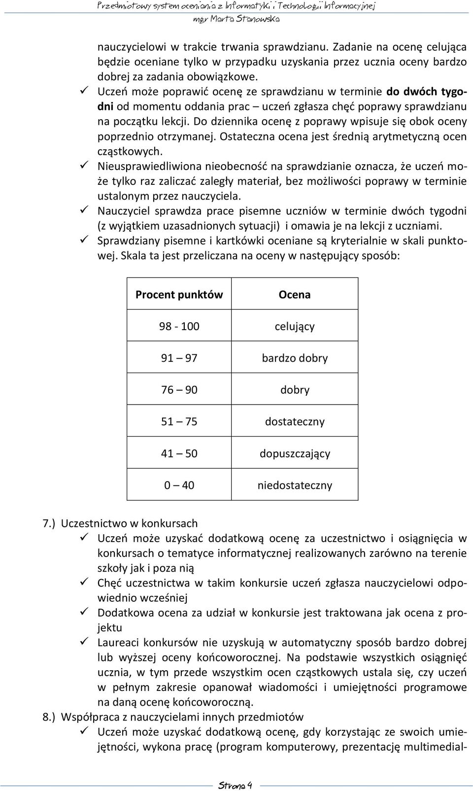 Do dziennika ocenę z poprawy wpisuje się obok oceny poprzednio otrzymanej. Ostateczna ocena jest średnią arytmetyczną ocen cząstkowych.