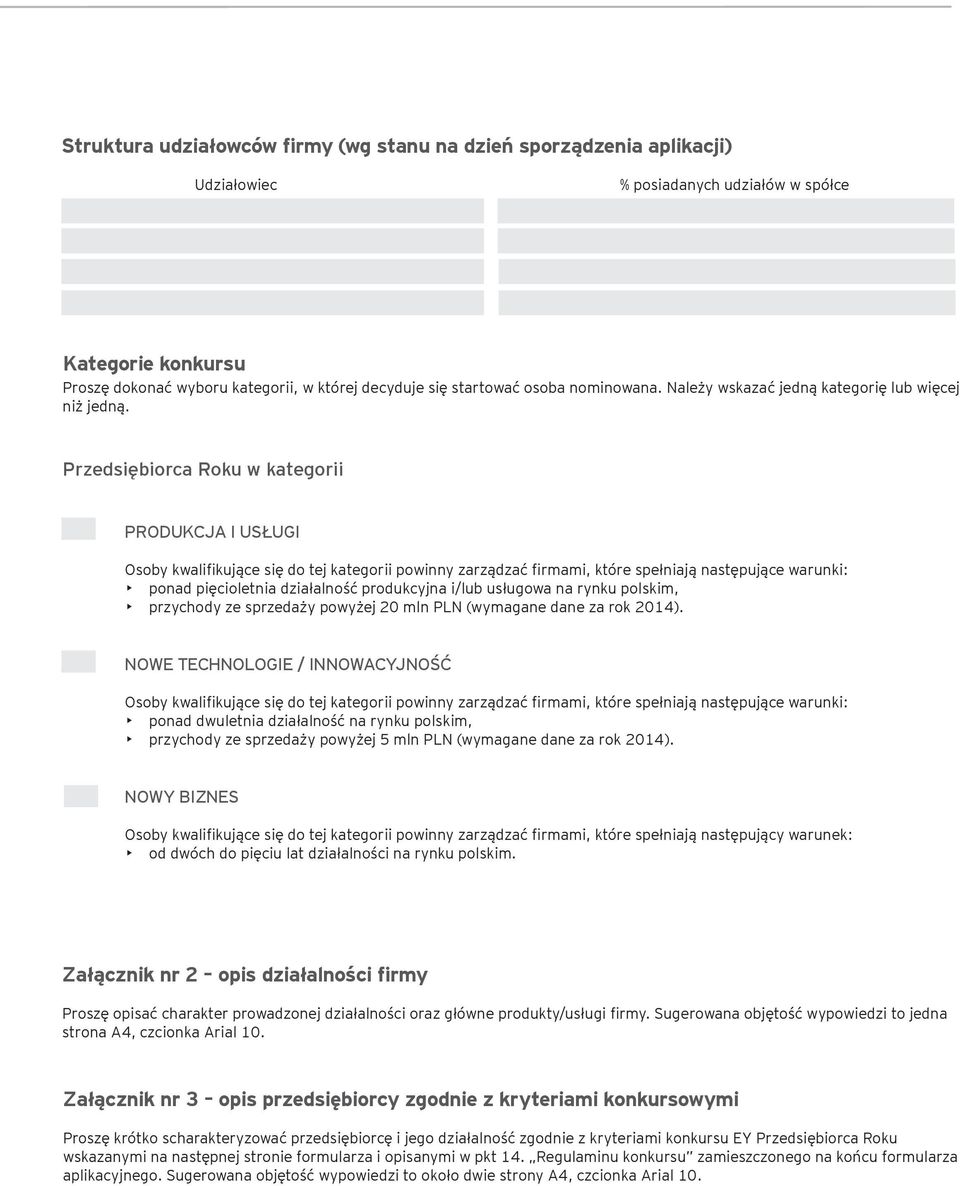 Przedsiębiorca Roku w kategorii PRODUKCJA I USŁUGI Osoby kwalifikujące się do tej kategorii powinny zarządzać firmami, które spełniają następujące warunki: ponad pięcioletnia działalność produkcyjna