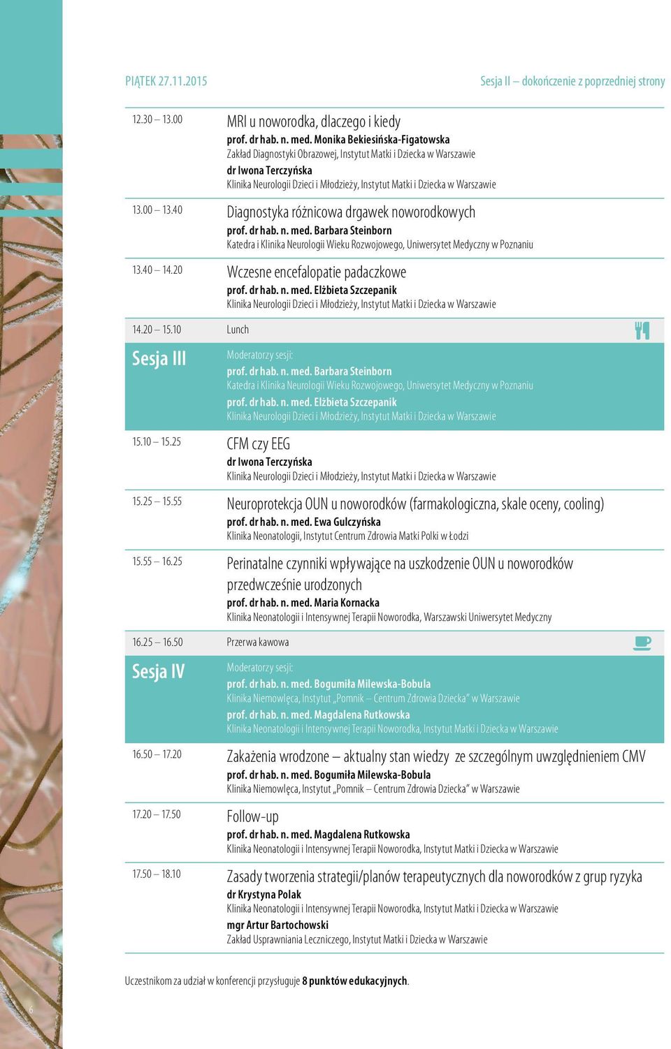 20 Wczesne encefalopatie padaczkowe prof. dr hab. n. med. Elżbieta Szczepanik 14.20 15.10 Lunch Sesja III Moderatorzy sesji: prof. dr hab. n. med. Barbara Steinborn Katedra i Klinika Neurologii Wieku Rozwojowego, Uniwersytet Medyczny w Poznaniu prof.