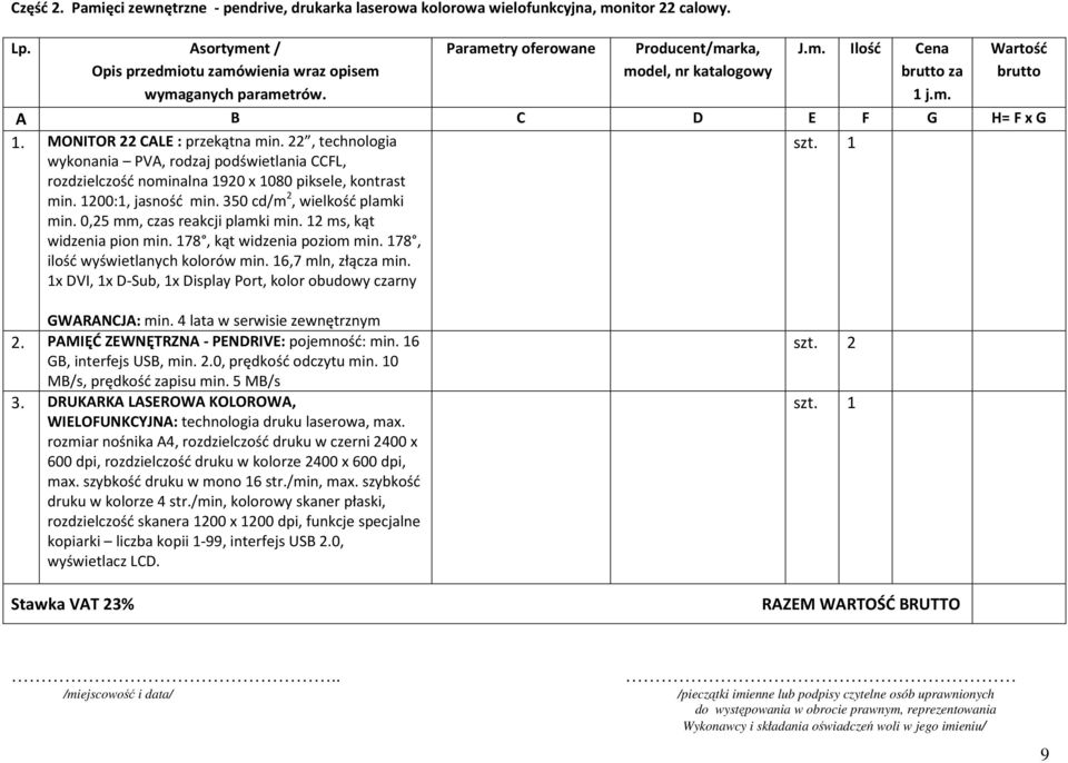 1 wykonania PVA, rodzaj podświetlania CCFL, rozdzielczość nominalna 1920 x 1080 piksele, kontrast min. 1200:1, jasność min. 350 cd/m 2, wielkość plamki min. 0,25 mm, czas reakcji plamki min.