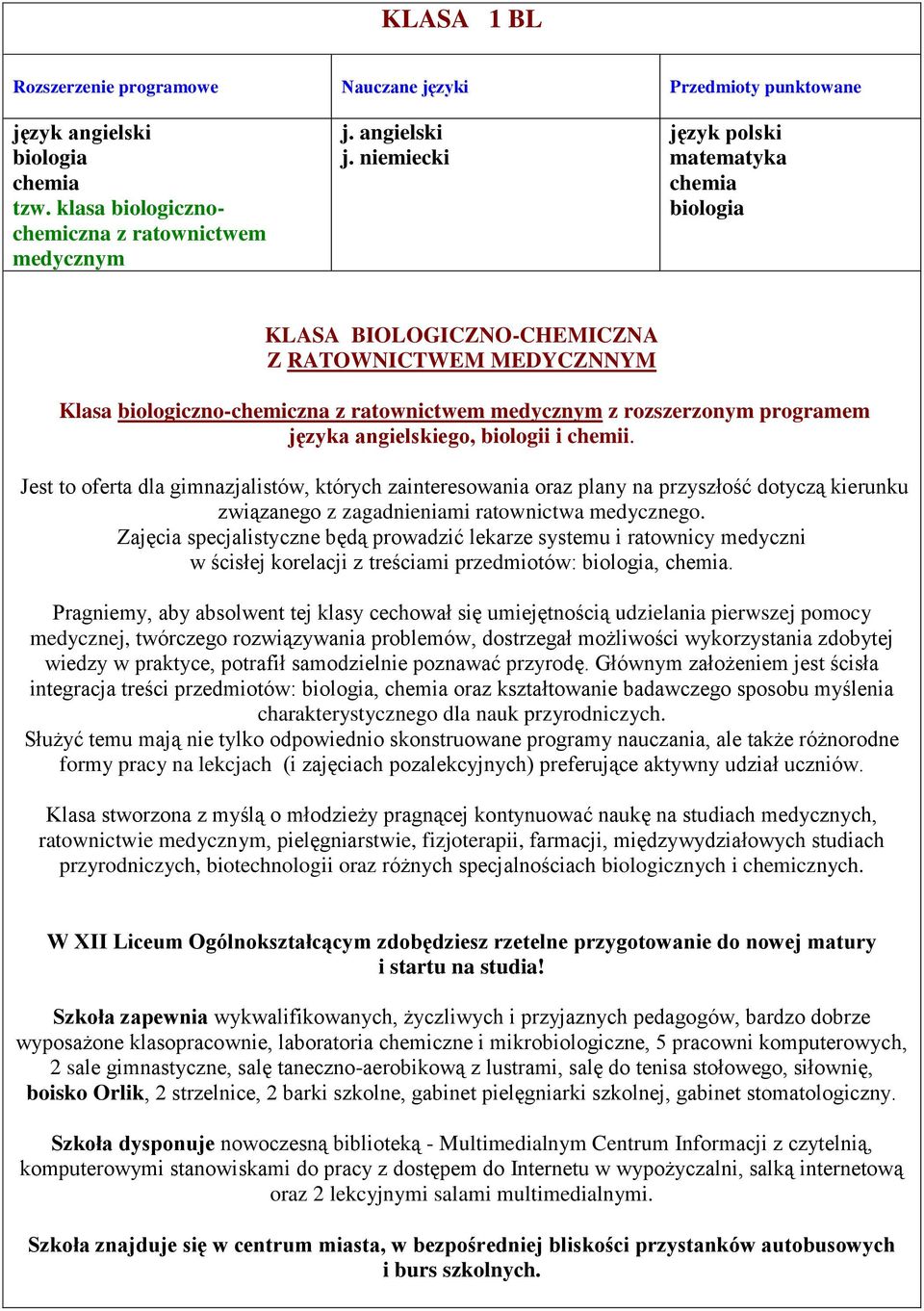 angielskiego, biologii i chemii. Jest to oferta dla gimnazjalistów, których zainteresowania oraz plany na przyszłość dotyczą kierunku związanego z zagadnieniami ratownictwa medycznego.