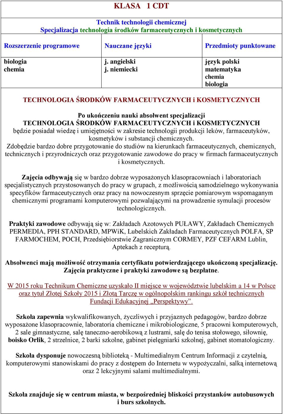 Zdobędzie bardzo dobre przygotowanie do studiów na kierunkach farmaceutycznych, chemicznych, technicznych i przyrodniczych oraz przygotowanie zawodowe do pracy w firmach farmaceutycznych i