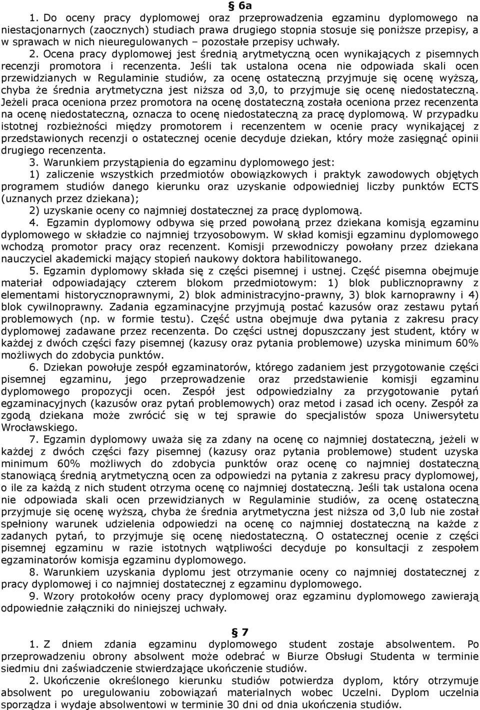 Jeśli tak ustalona ocena nie odpowiada skali ocen przewidzianych w Regulaminie studiów, za ocenę ostateczną przyjmuje się ocenę wyższą, chyba że średnia arytmetyczna jest niższa od 3,0, to przyjmuje
