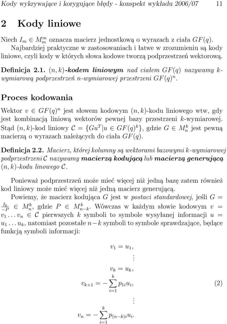 kodowania Wektor v GF (q) n jest słowem kodowym (n, k)-kodu liniowego wtw, gdy jest kombinacja liniowa wektorów pewnej bazy przestrzeni k-wymiarowej Sta d (n, k)-kod liniowy C = {Gu T u GF (q) k },