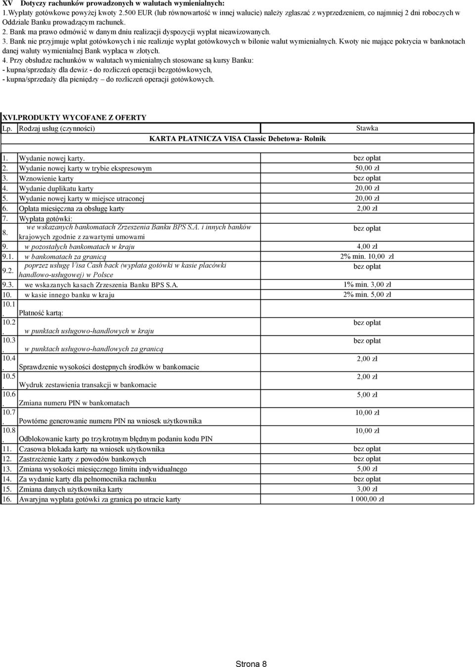 3. Bank nie przyjmuje wpłat gotówkowych i nie realizuje wypłat gotówkowych w bilonie walut wymienialnych. Kwoty nie mające pokrycia w banknotach danej waluty wymienialnej Bank wypłaca w złotych. 4.