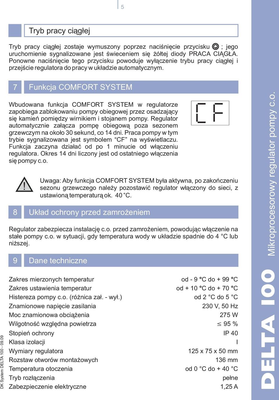 7 Wbudowana funkcja COMFORT SYSTEM w regulatorze zapobiega zablokowaniu pompy obiegowej przez osadzaj¹cy siê kamieñ pomiêdzy wirnikiem i stojanem pompy.