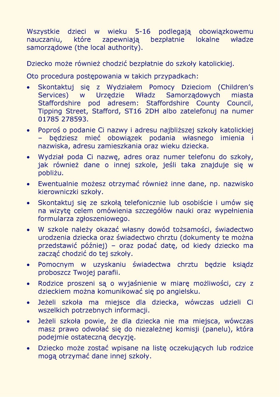 Oto procedura postępowania w takich przypadkach: Skontaktuj się z Wydziałem Pomocy Dzieciom (Children s Services) w Urzędzie Władz Samorządowych miasta Staffordshire pod adresem: Staffordshire County