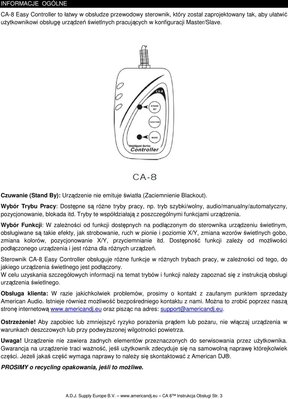 tryb szybki/wolny, audio/manualny/automatyczny, pozycjonowanie, blokada itd. Tryby te współdziałają z poszczególnymi funkcjami urządzenia.