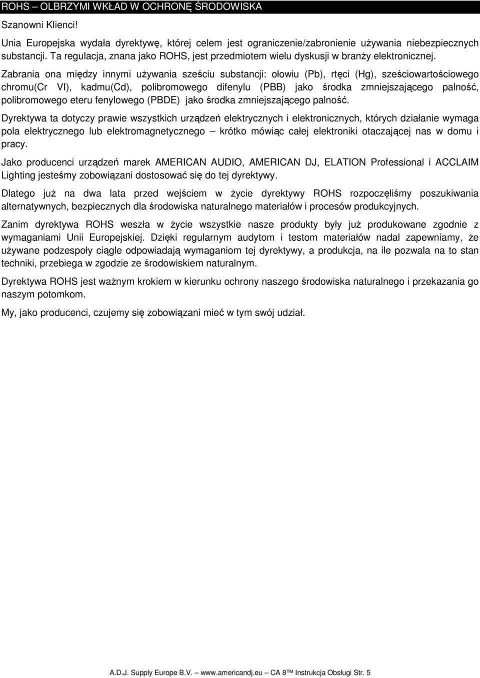 Zabrania ona między innymi uŝywania sześciu substancji: ołowiu (Pb), rtęci (Hg), sześciowartościowego chromu(cr VI), kadmu(cd), polibromowego difenylu (PBB) jako środka zmniejszającego palność,