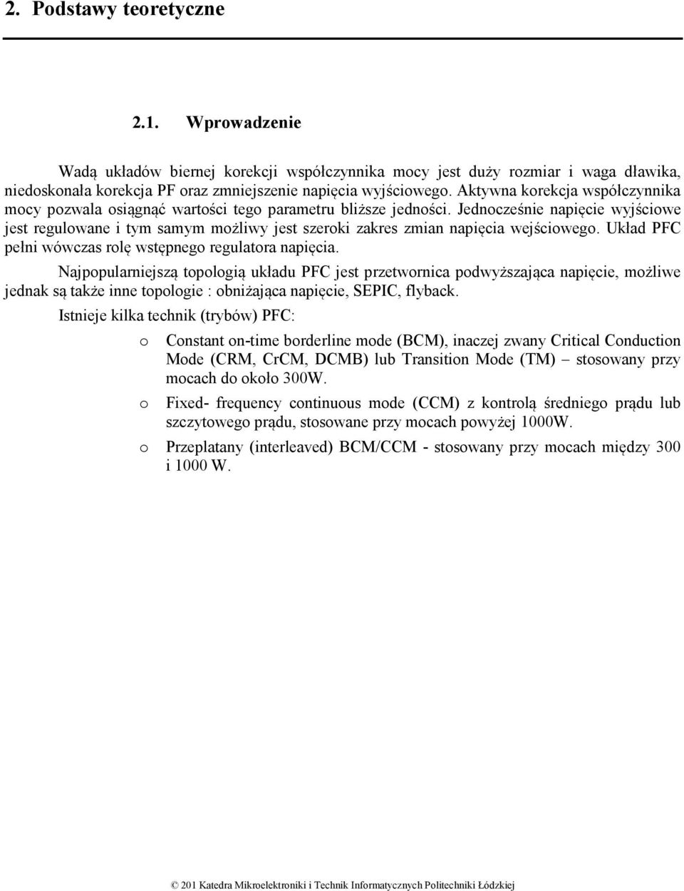 Jednocześnie napięcie wyjściowe jest regulowane i tym samym możliwy jest szeroki zakres zmian napięcia wejściowego. Układ PFC pełni wówczas rolę wstępnego regulatora napięcia.