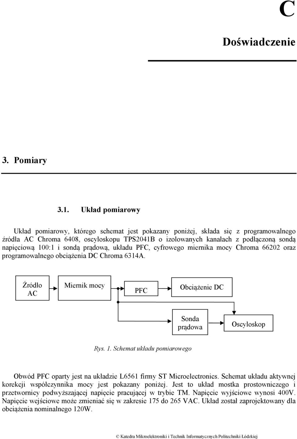 100:1 i sondą prądową, układu PFC, cyfrowego miernika mocy Chroma 66202 oraz programowalnego obciążenia DC Chroma 6314A. Źródło AC Miernik mocy PFC Obciążenie DC Sonda prądowa Oscyloskop Rys. 1.