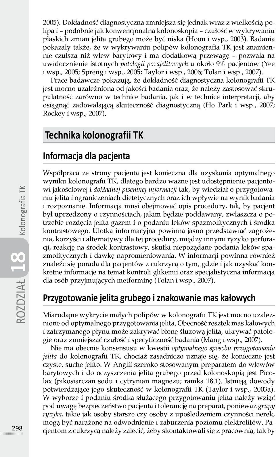 Badania pokazały także, że w wykrywaniu polipów kolonografia TK jest znamiennie czulsza niż wlew barytowy i ma dodatkową przewagę pozwala na uwidocznienie istotnych patologii pozajelitowych u około